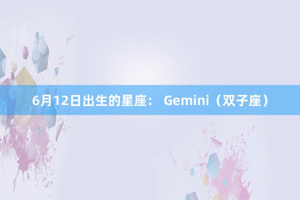 6月12日出生的星座： Gemini（双子座）