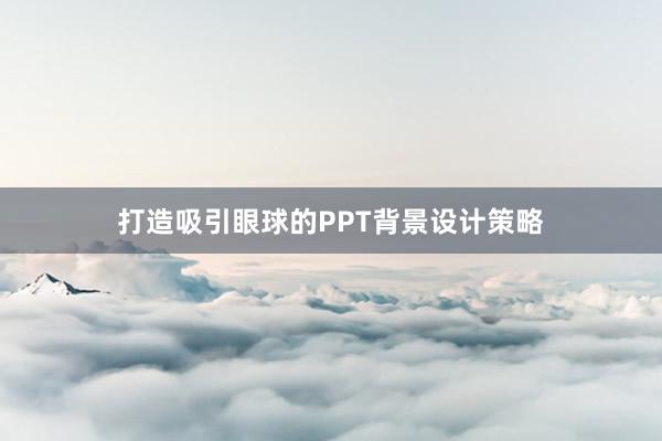 打造吸引眼球的PPT背景设计策略